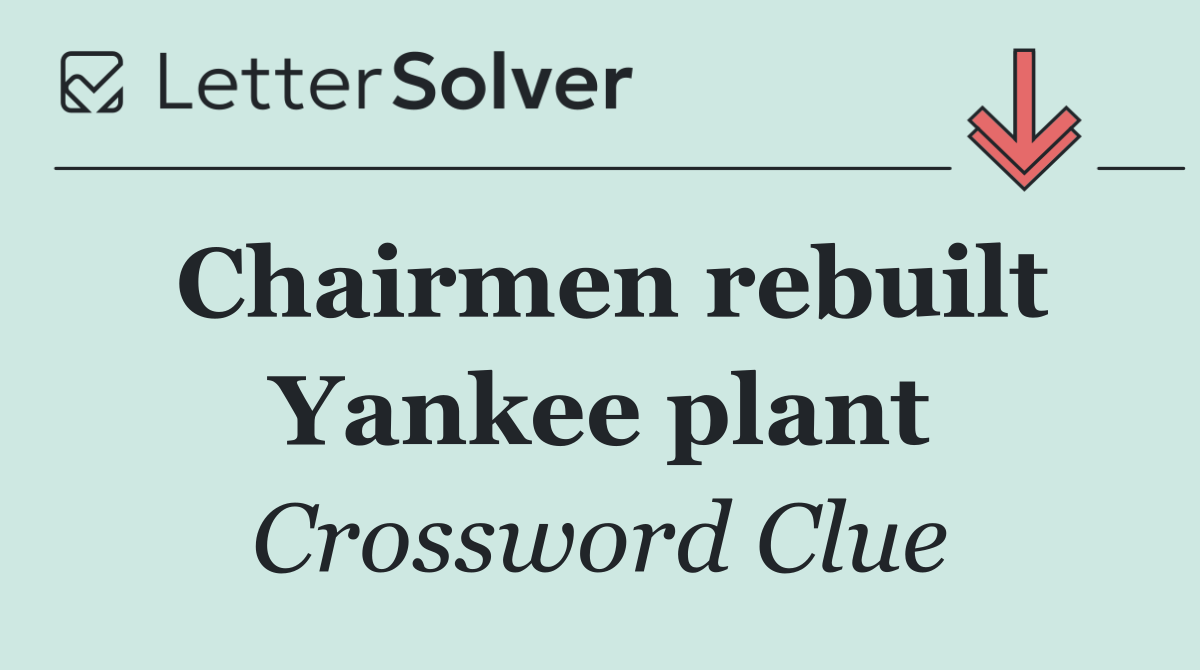 Chairmen rebuilt Yankee plant