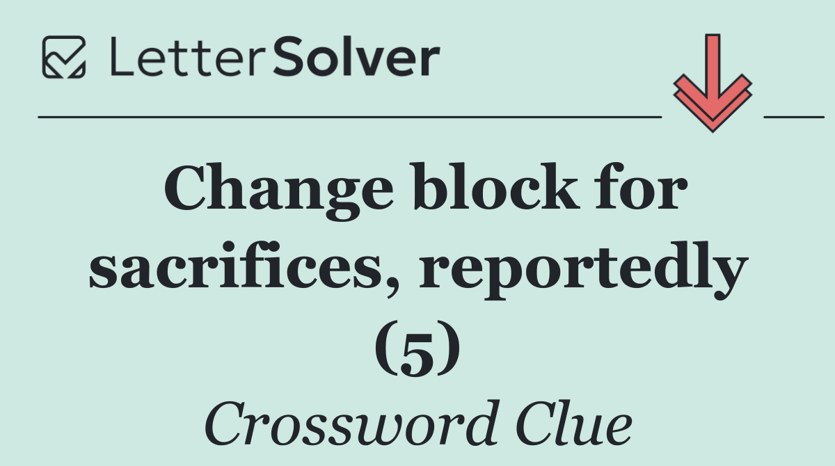 Change block for sacrifices, reportedly (5)