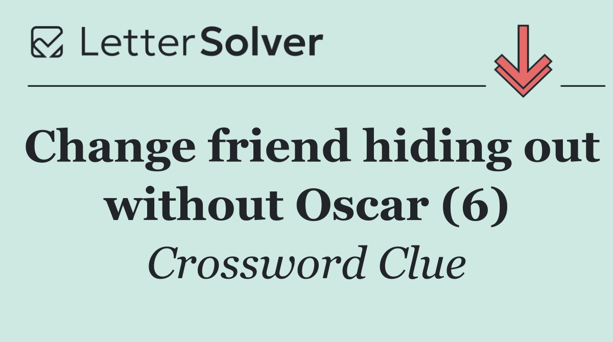 Change friend hiding out without Oscar (6)