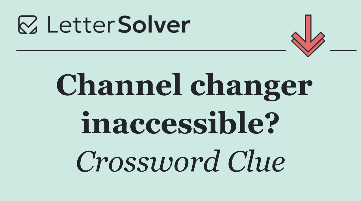 Channel changer inaccessible?
