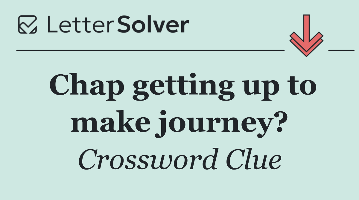 Chap getting up to make journey?