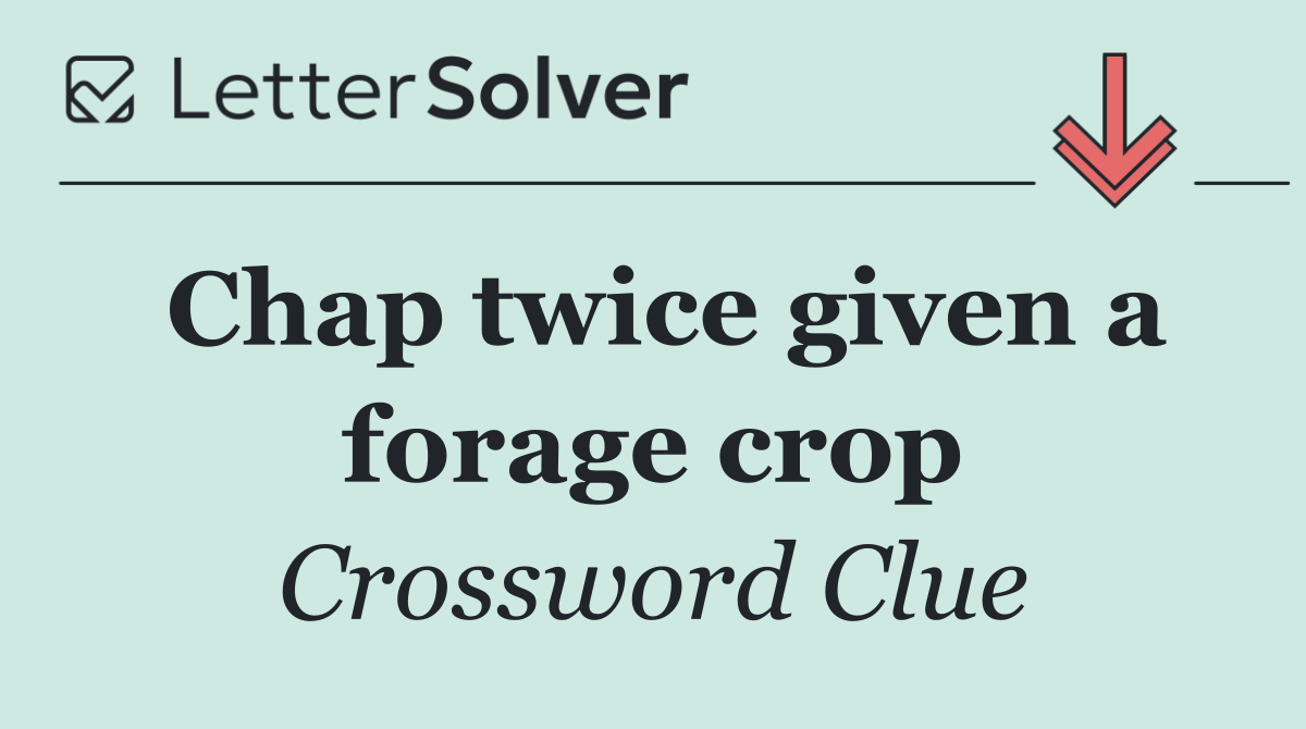 Chap twice given a forage crop