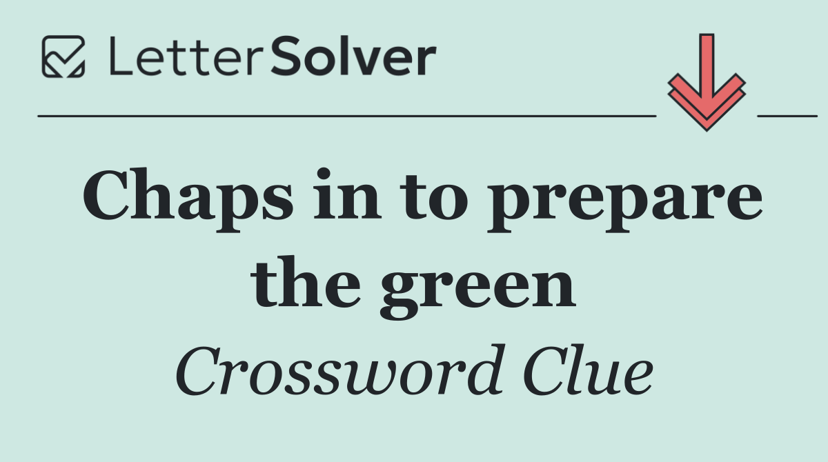 Chaps in to prepare the green