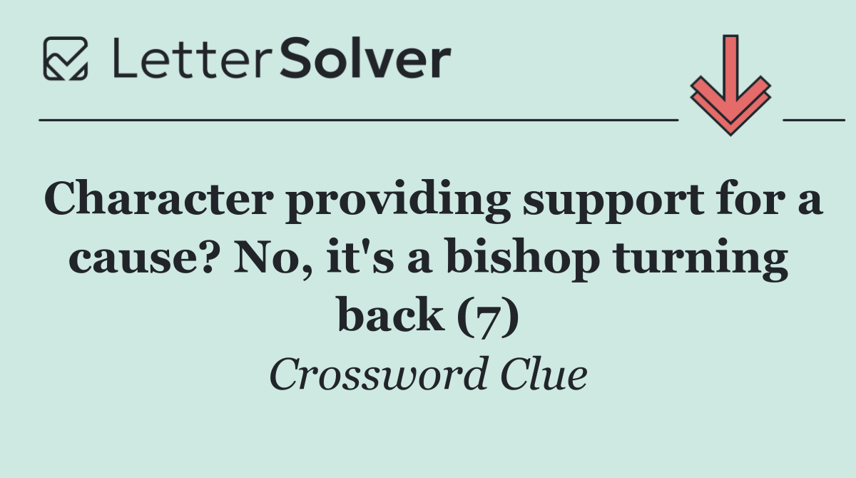 Character providing support for a cause? No, it's a bishop turning back (7)