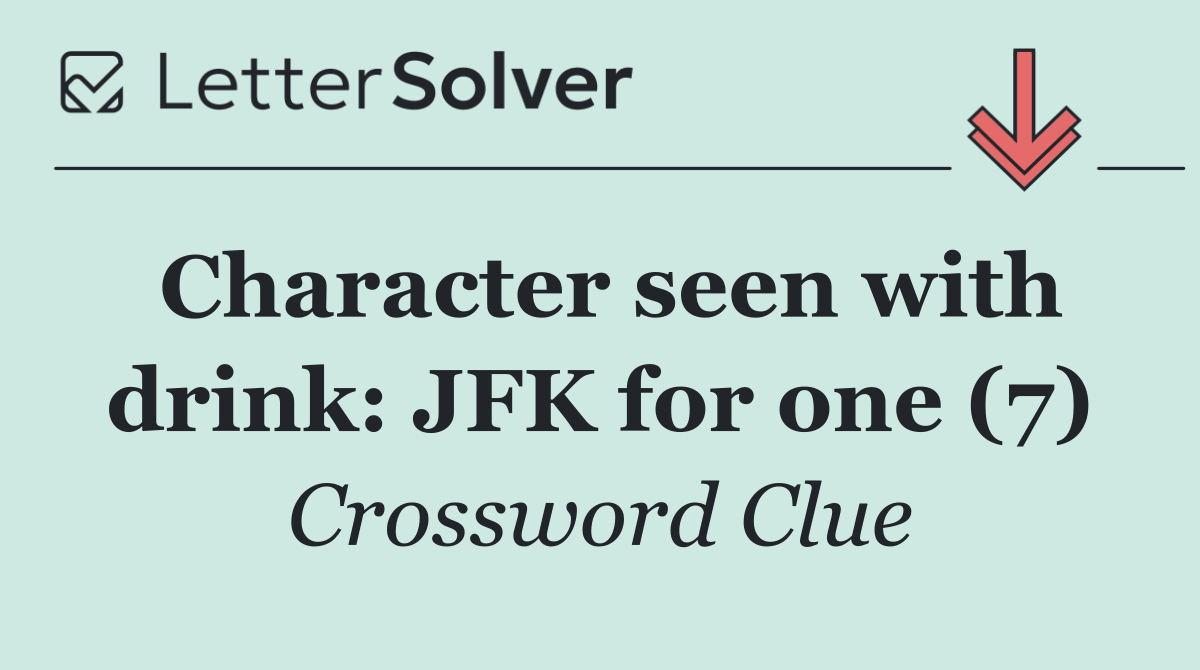 Character seen with drink: JFK for one (7)