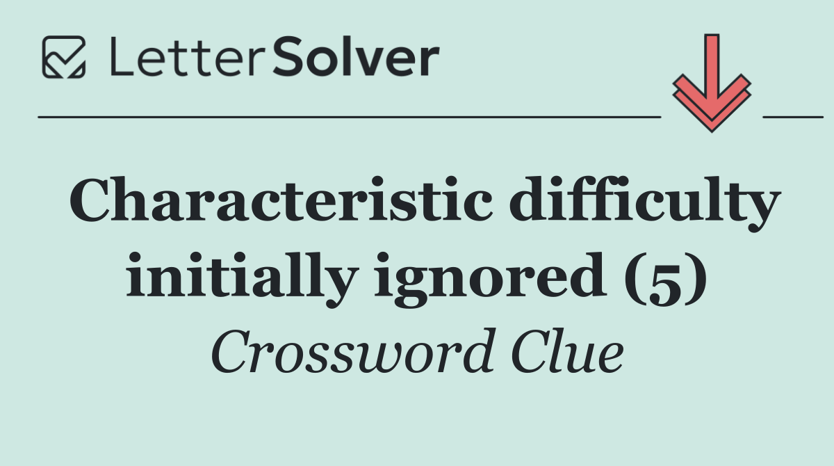 Characteristic difficulty initially ignored (5)