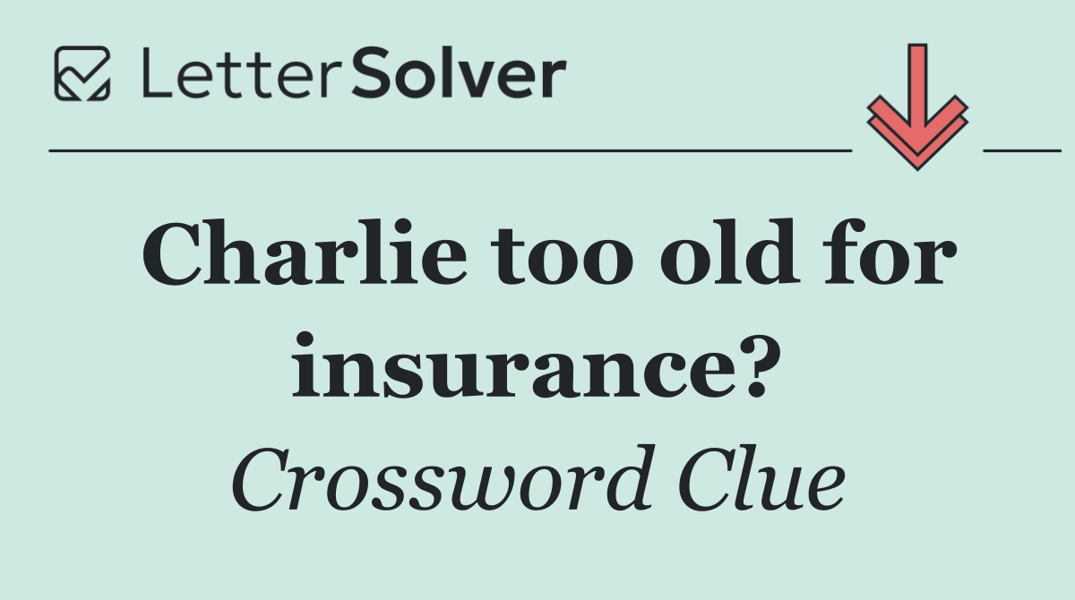 Charlie too old for insurance?