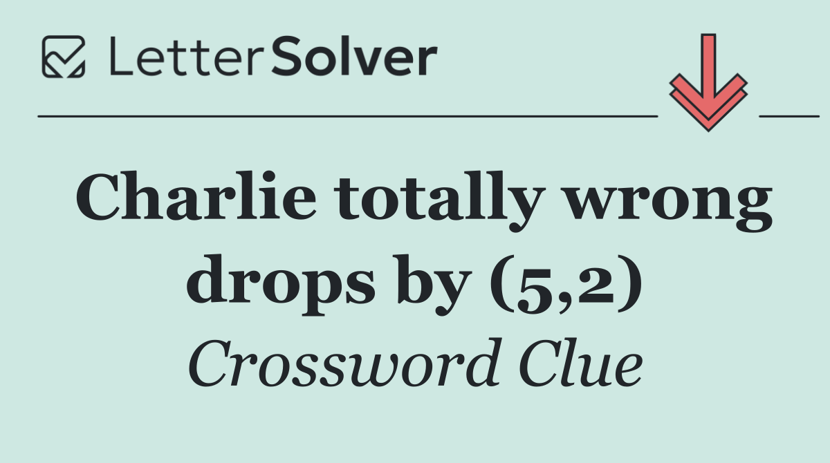 Charlie totally wrong drops by (5,2)