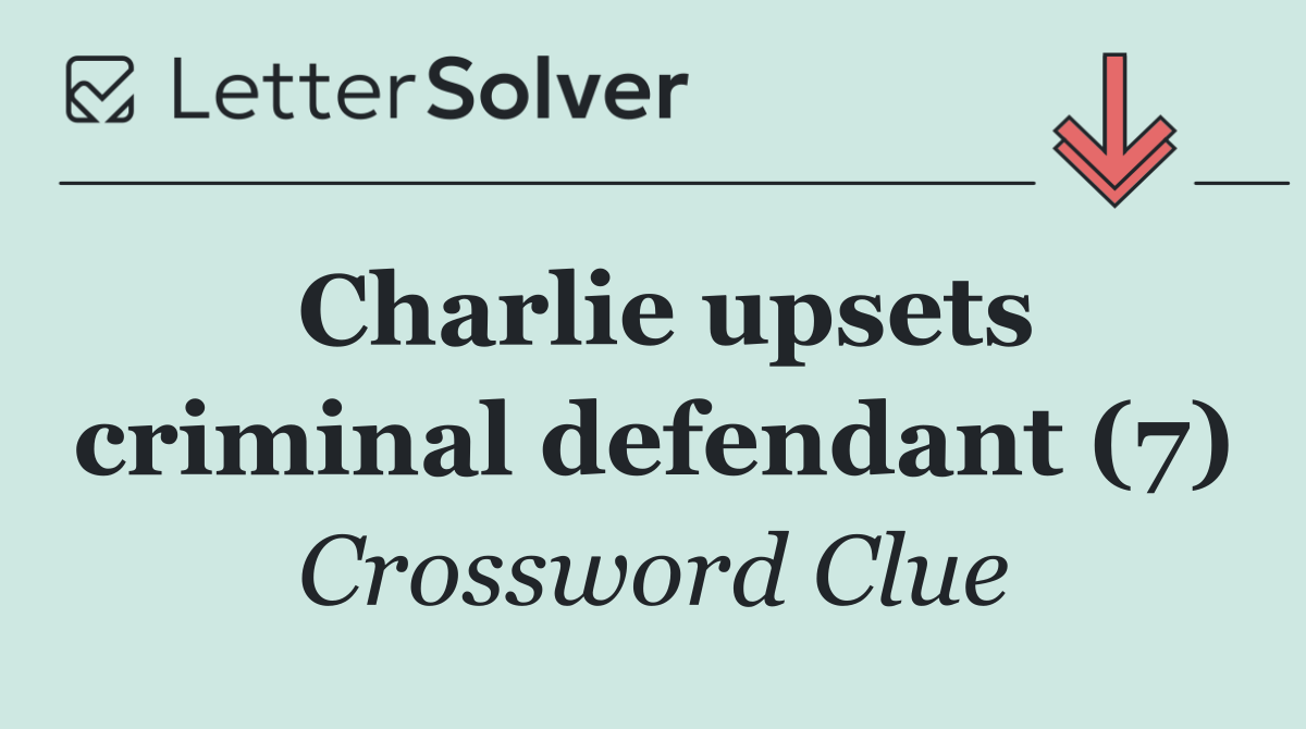 Charlie upsets criminal defendant (7)