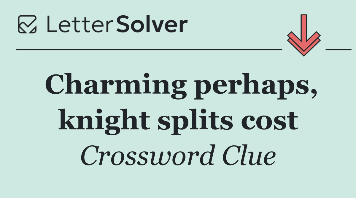 Charming perhaps, knight splits cost