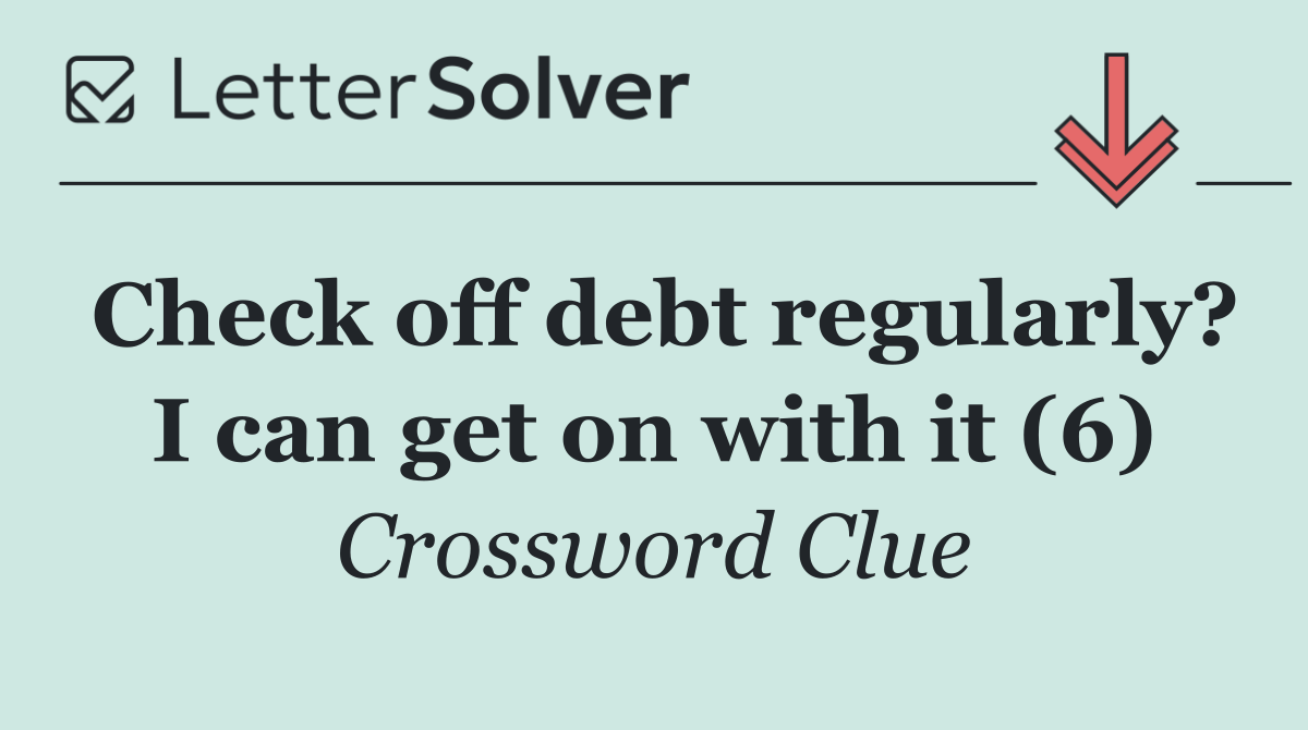 Check off debt regularly? I can get on with it (6)