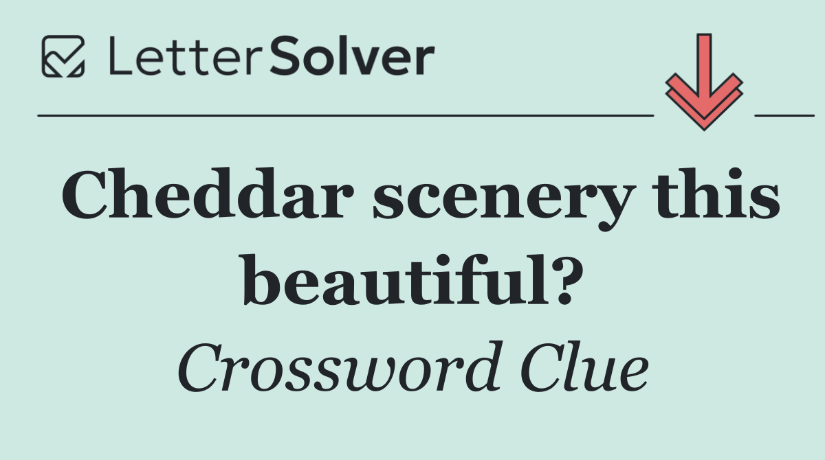 Cheddar scenery this beautiful?