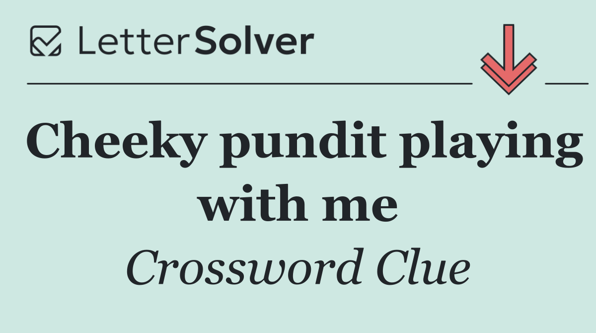 Cheeky pundit playing with me