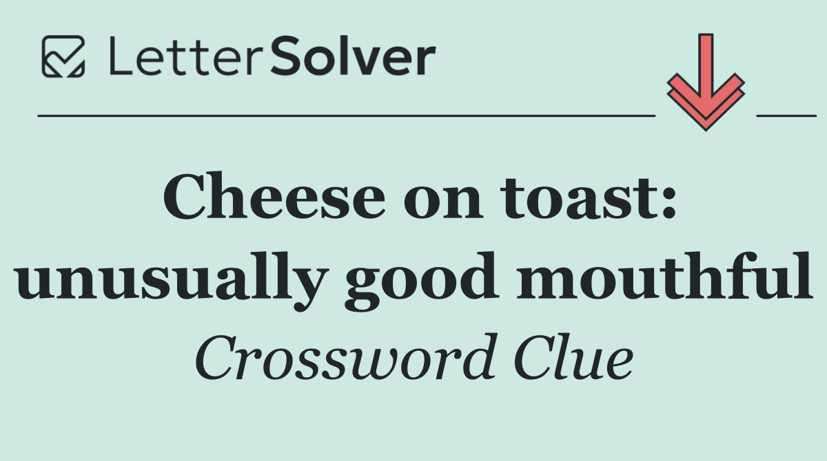 Cheese on toast: unusually good mouthful