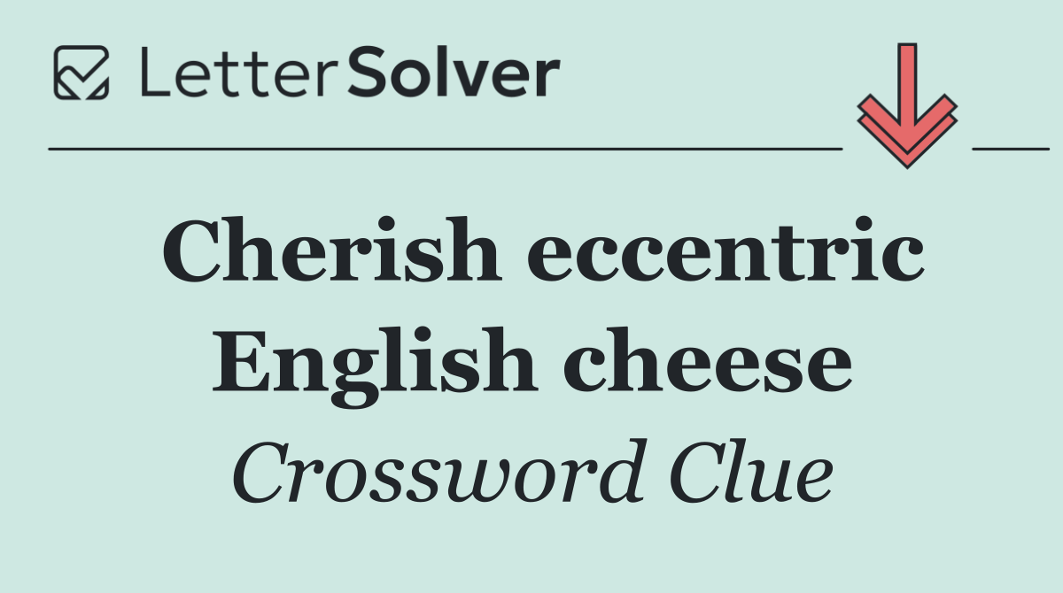 Cherish eccentric English cheese