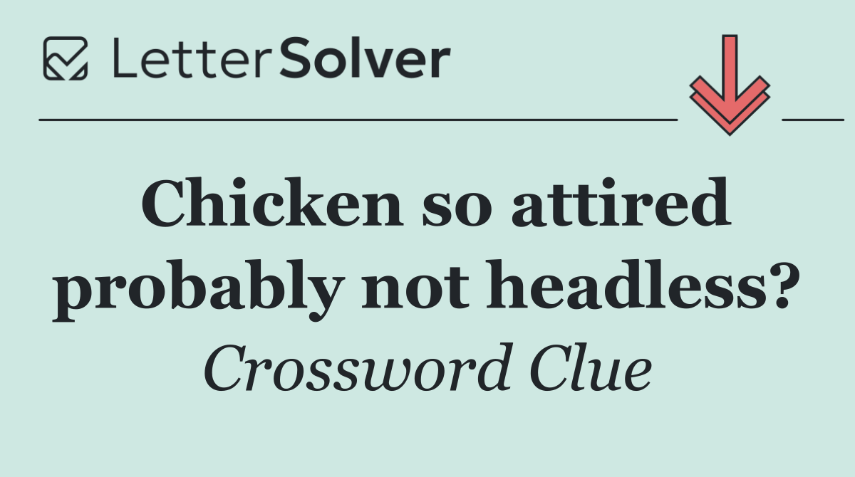 Chicken so attired probably not headless?