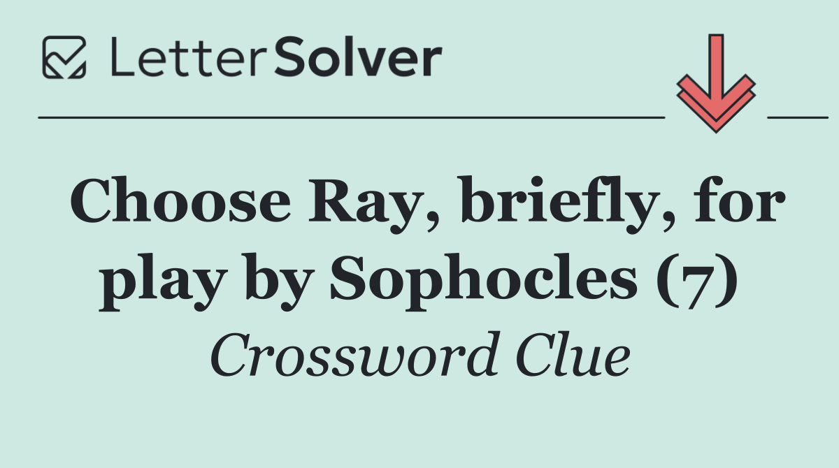 Choose Ray, briefly, for play by Sophocles (7)