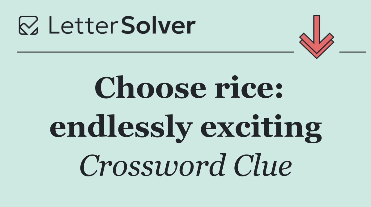 Choose rice: endlessly exciting
