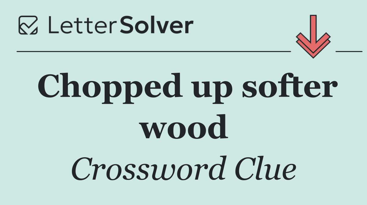 Chopped up softer wood