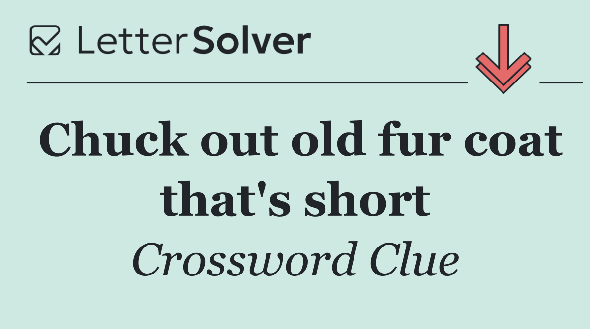 Chuck out old fur coat that's short