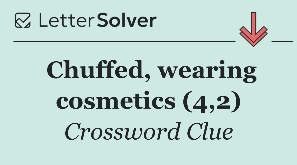 Chuffed, wearing cosmetics (4,2)