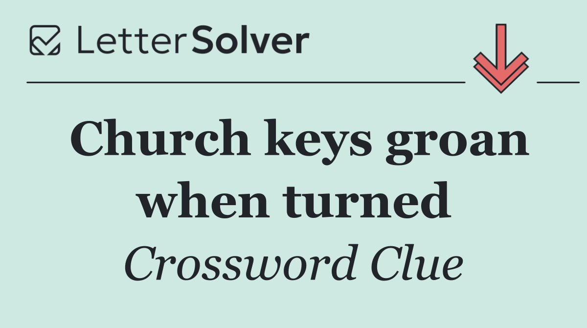 Church keys groan when turned