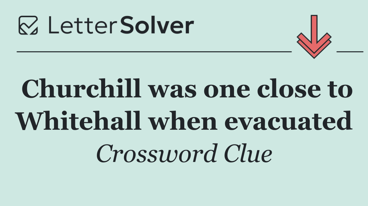 Churchill was one close to Whitehall when evacuated