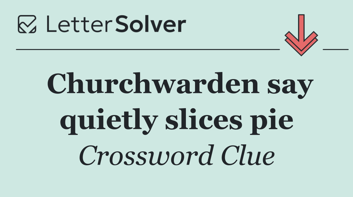 Churchwarden say quietly slices pie