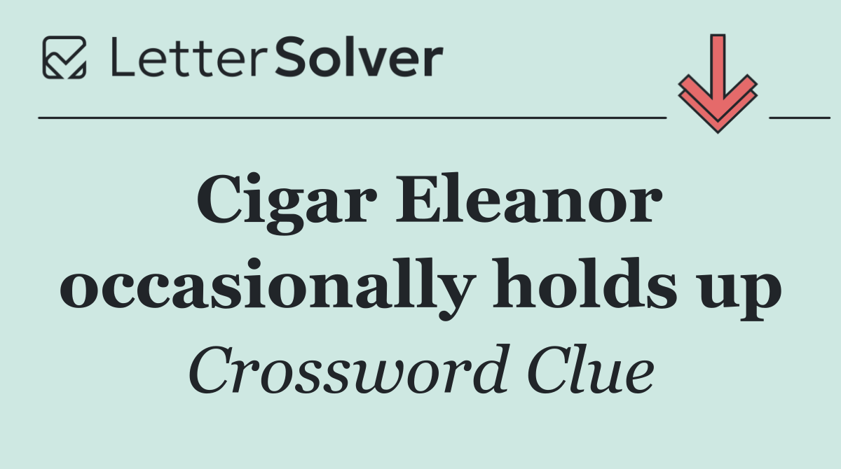 Cigar Eleanor occasionally holds up