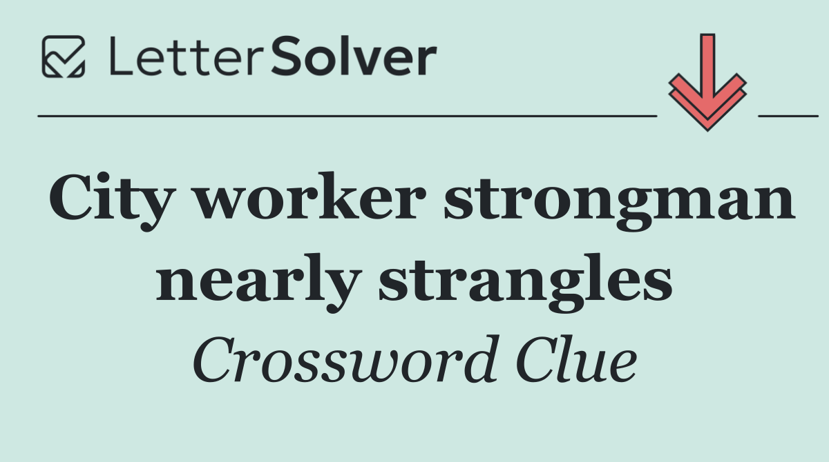 City worker strongman nearly strangles