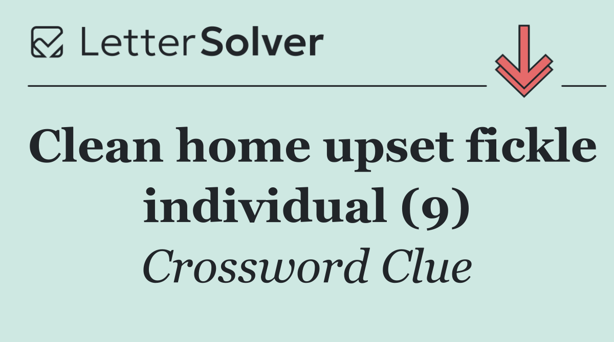 Clean home upset fickle individual (9)