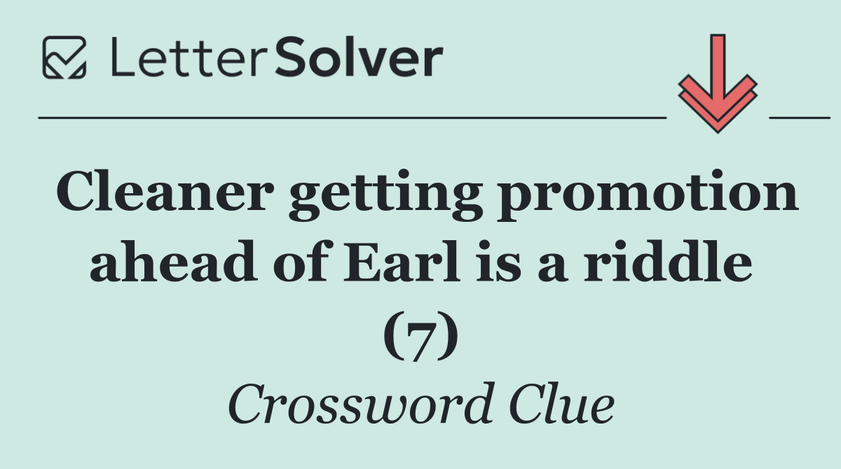 Cleaner getting promotion ahead of Earl is a riddle (7)