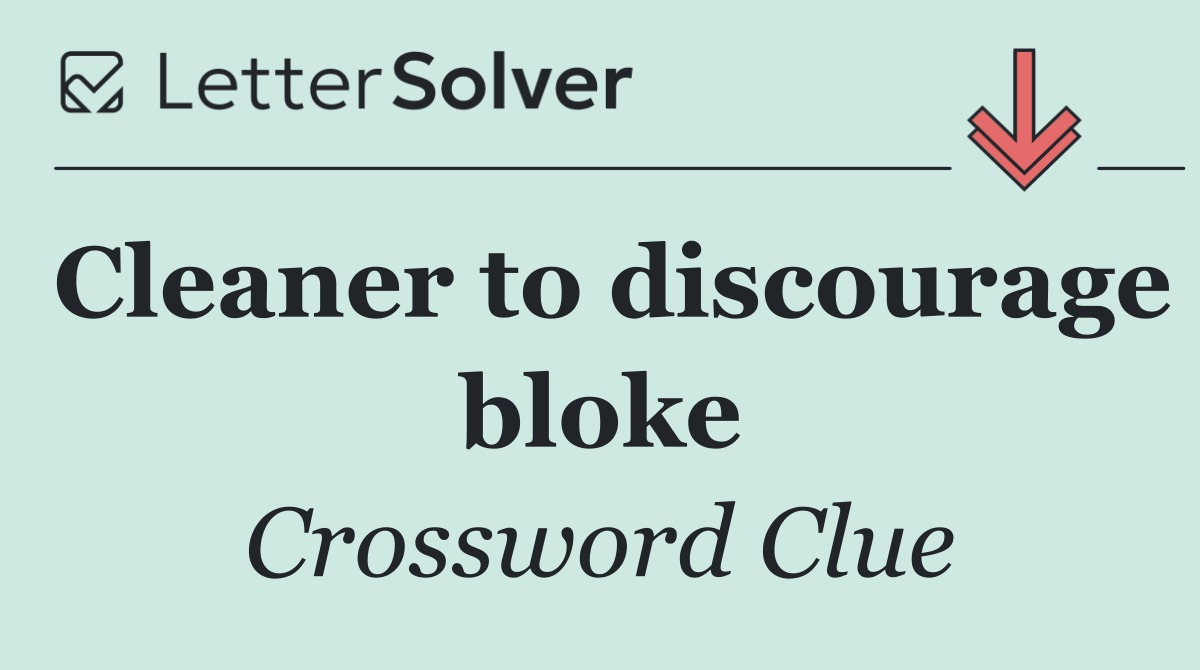 Cleaner to discourage bloke