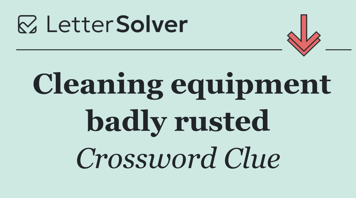 Cleaning equipment badly rusted