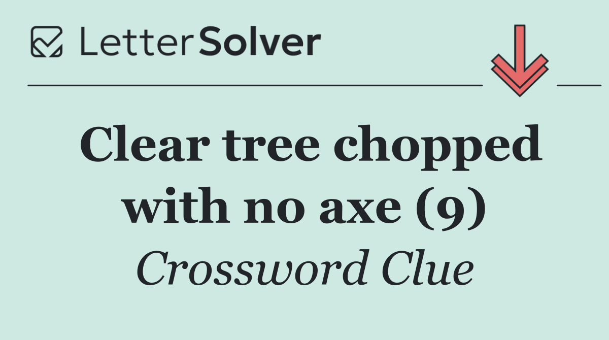 Clear tree chopped with no axe (9)