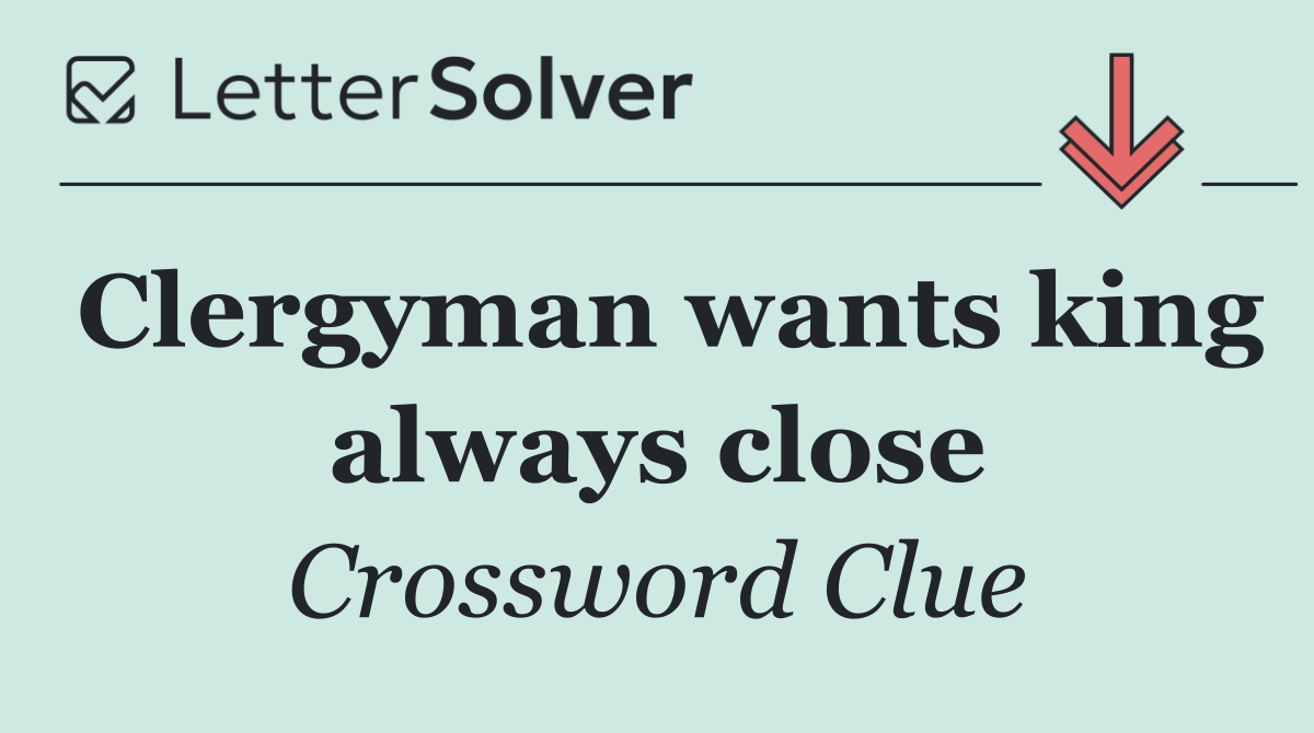 Clergyman wants king always close