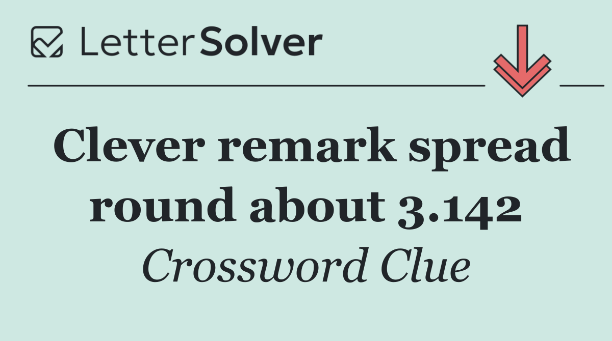 Clever remark spread round about 3.142