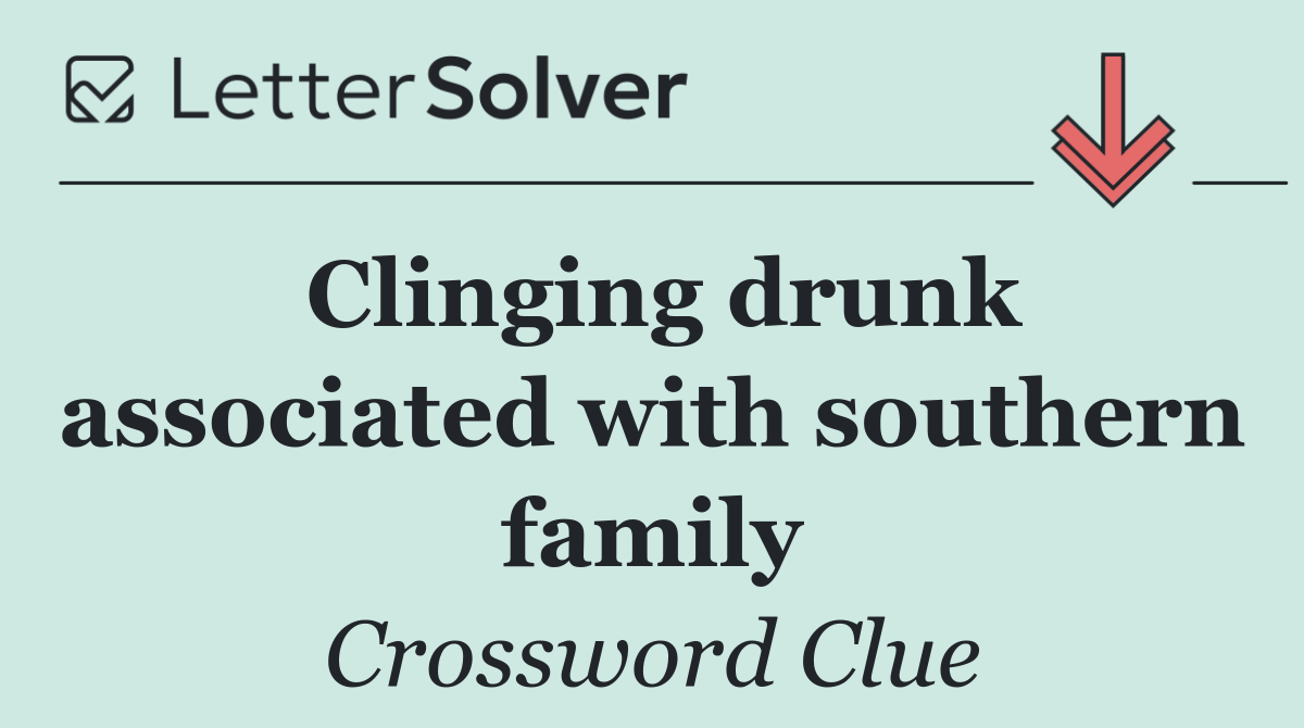 Clinging drunk associated with southern family