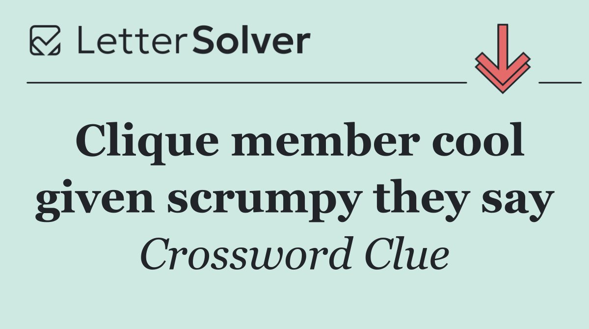 Clique member cool given scrumpy they say