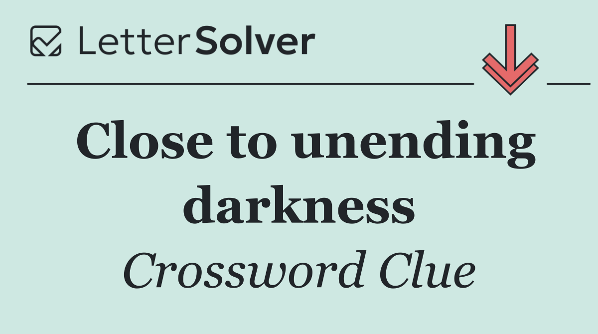 Close to unending darkness