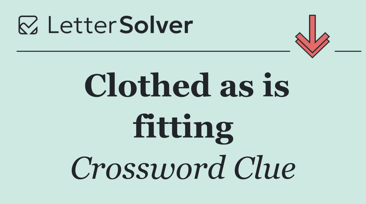 Clothed as is fitting