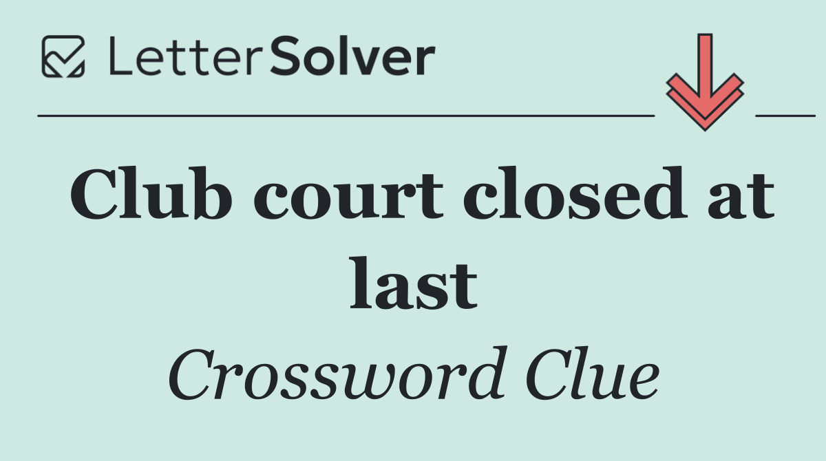 Club court closed at last