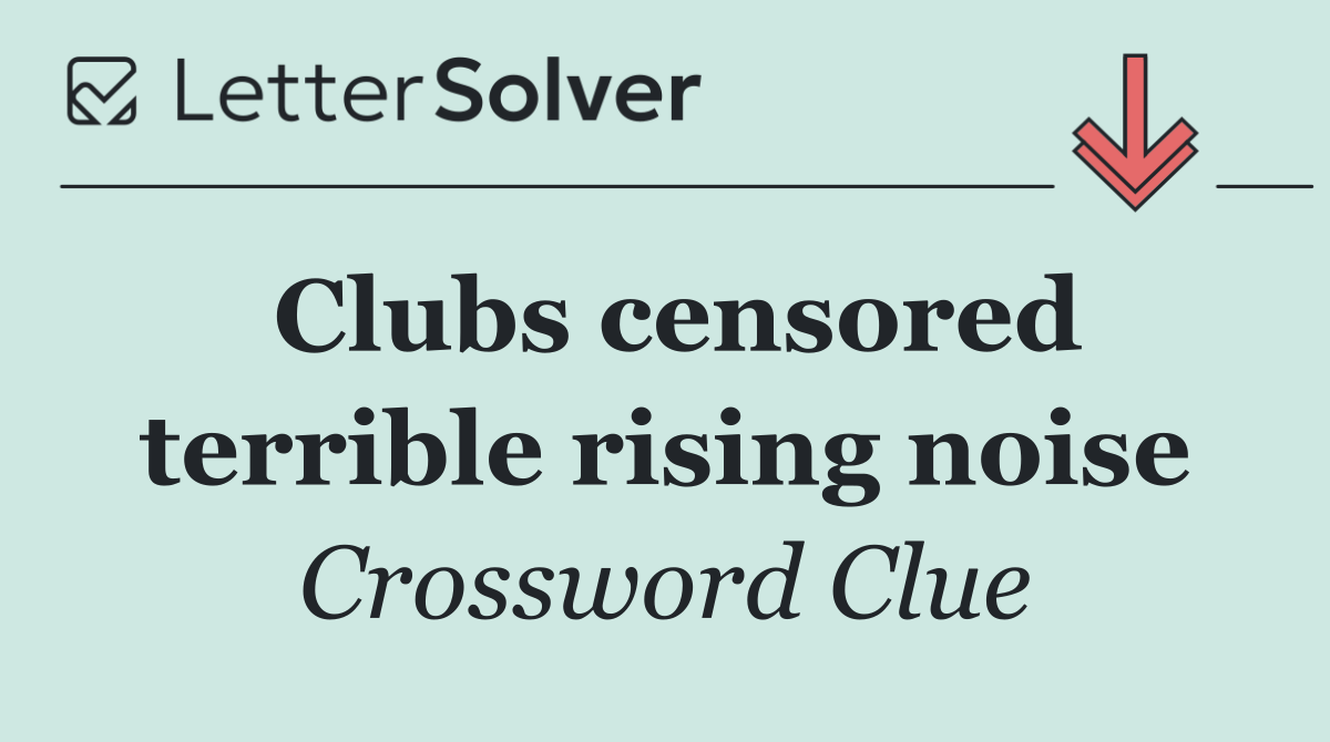 Clubs censored terrible rising noise