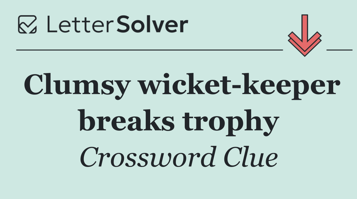 Clumsy wicket keeper breaks trophy