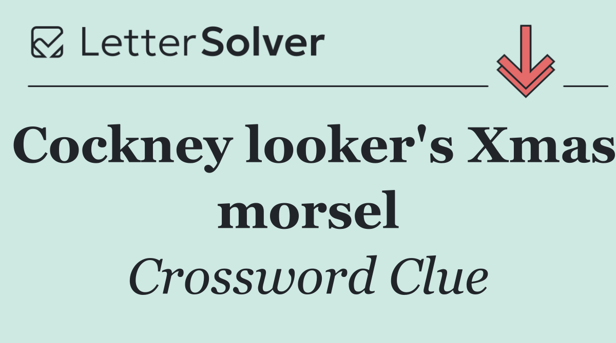 Cockney looker's Xmas morsel