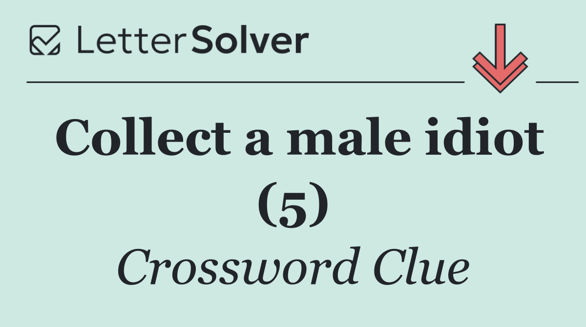 Collect a male idiot (5)