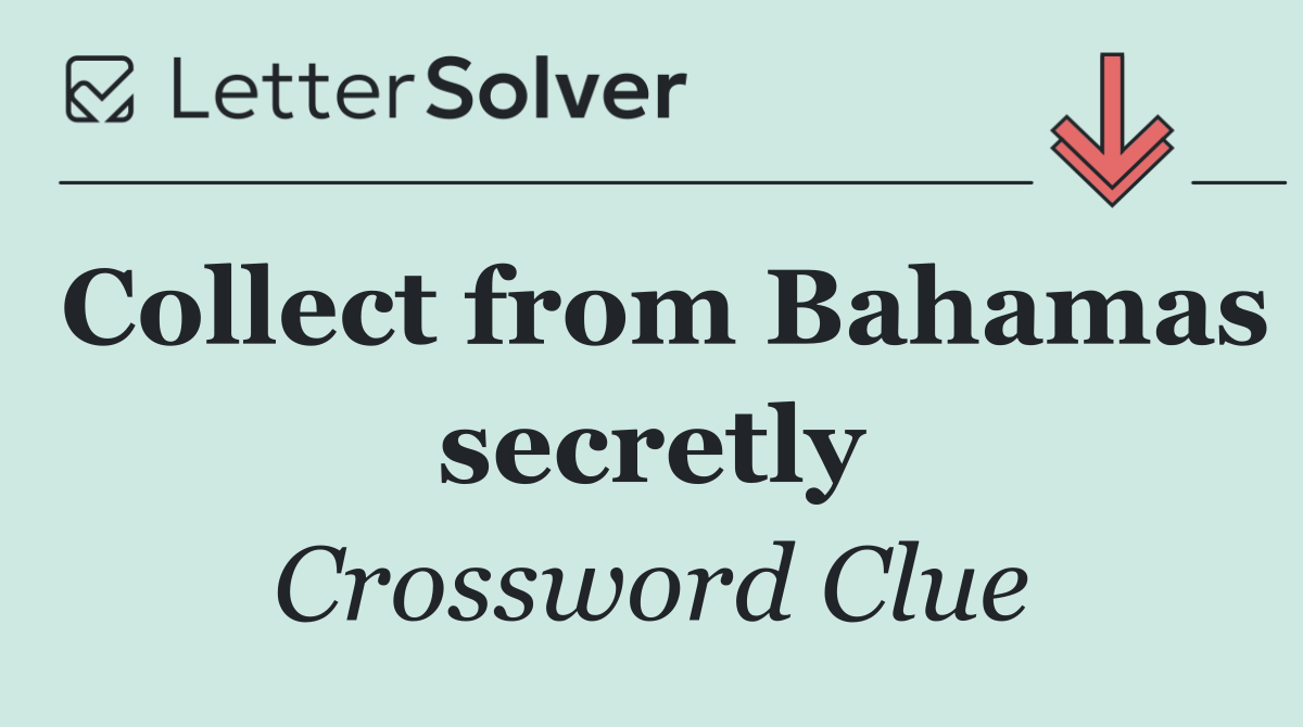 Collect from Bahamas secretly