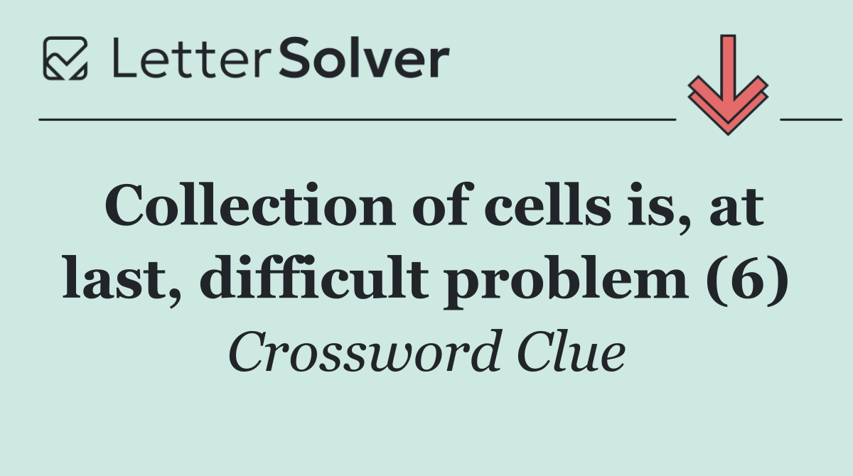 Collection of cells is, at last, difficult problem (6)
