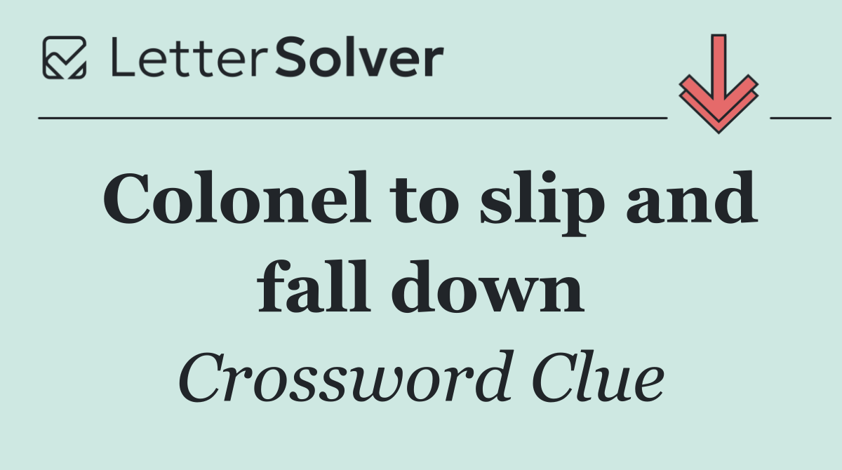 Colonel to slip and fall down