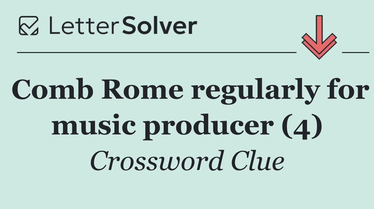 Comb Rome regularly for music producer (4)